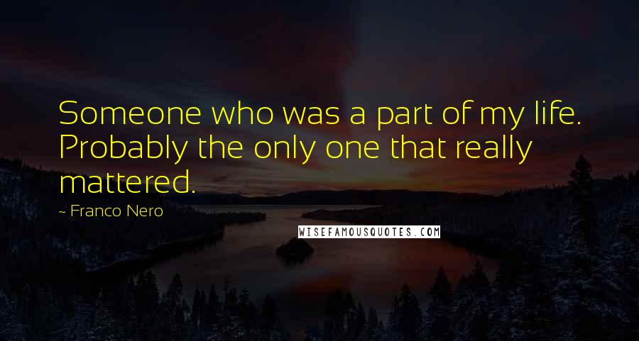 Franco Nero Quotes: Someone who was a part of my life. Probably the only one that really mattered.