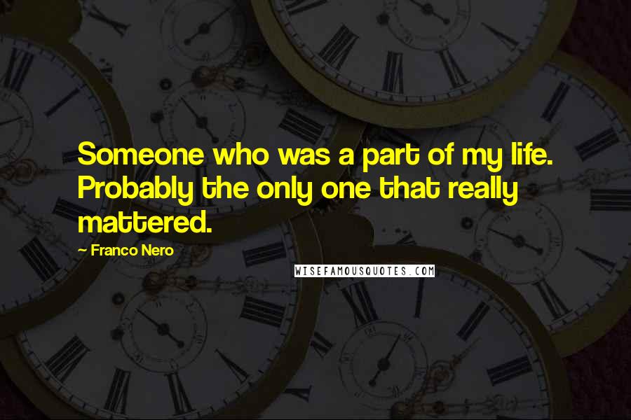 Franco Nero Quotes: Someone who was a part of my life. Probably the only one that really mattered.