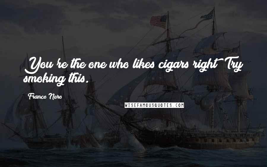 Franco Nero Quotes: You're the one who likes cigars right? Try smoking this.