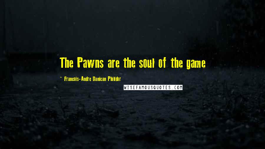 Francois-Andre Danican Philidor Quotes: The Pawns are the soul of the game