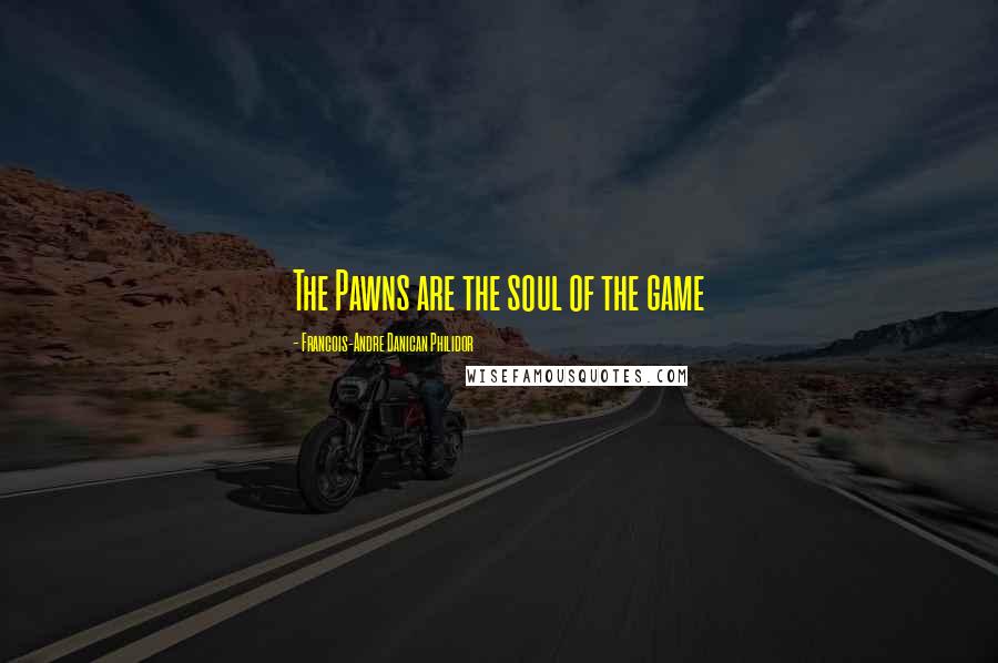 Francois-Andre Danican Philidor Quotes: The Pawns are the soul of the game