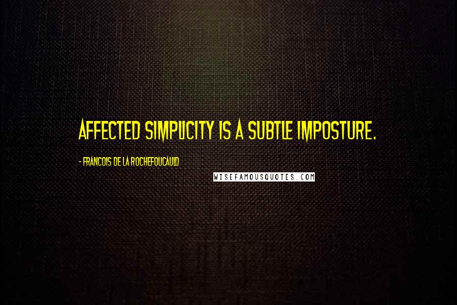 Francois De La Rochefoucauld Quotes: Affected simplicity is a subtle imposture.