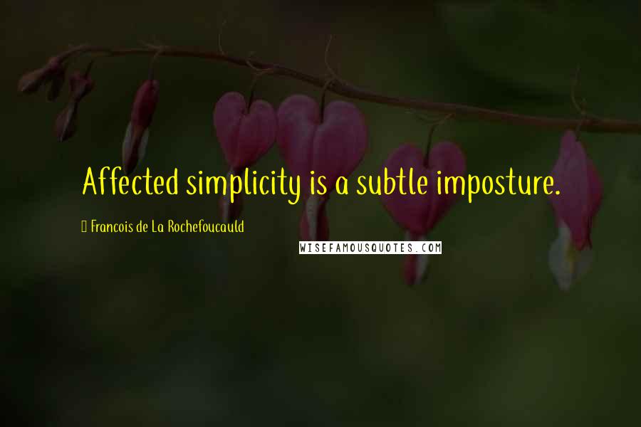 Francois De La Rochefoucauld Quotes: Affected simplicity is a subtle imposture.