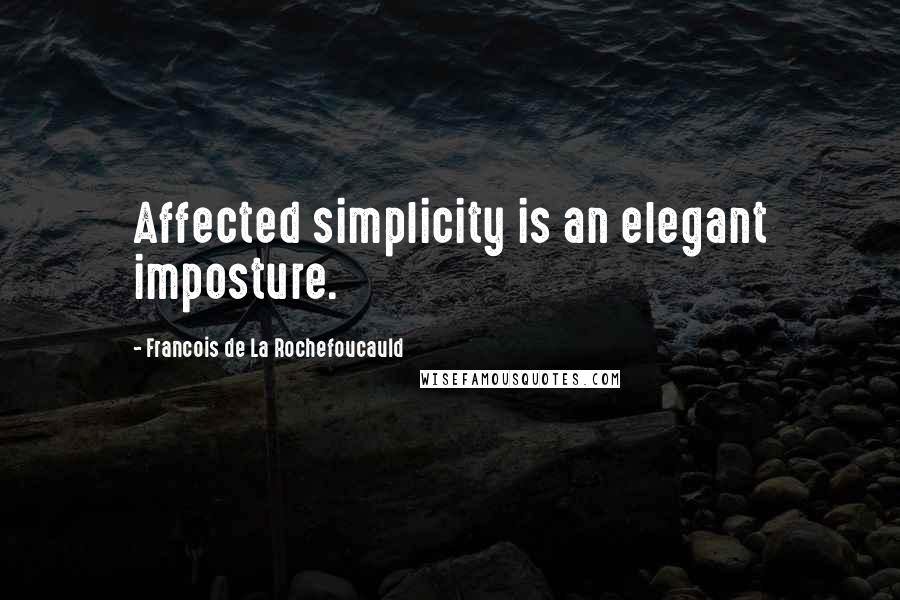 Francois De La Rochefoucauld Quotes: Affected simplicity is an elegant imposture.