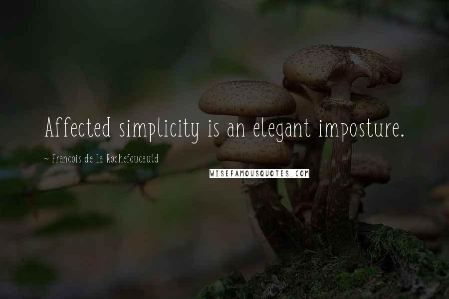 Francois De La Rochefoucauld Quotes: Affected simplicity is an elegant imposture.