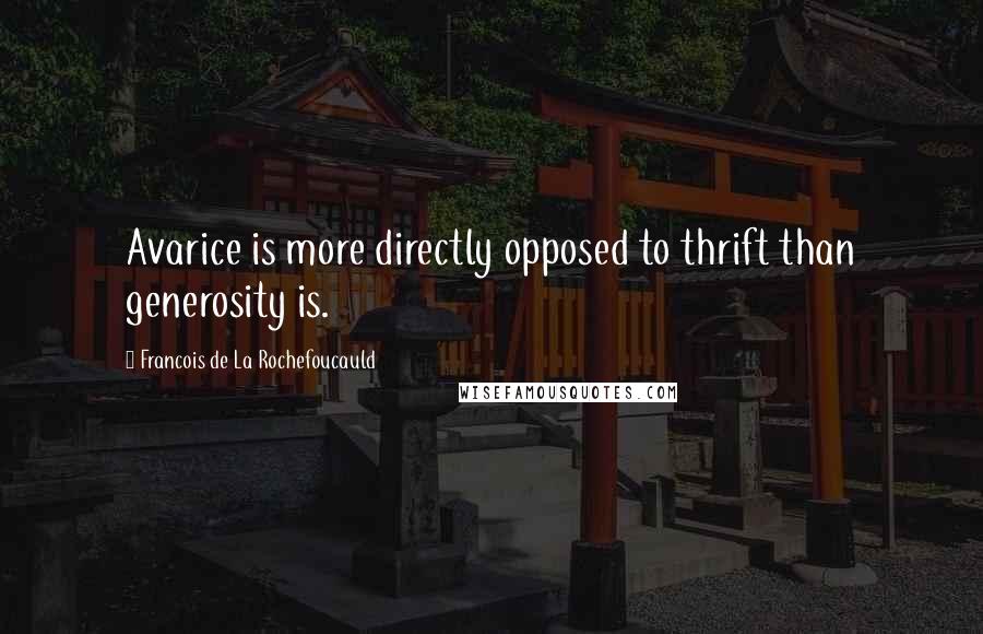 Francois De La Rochefoucauld Quotes: Avarice is more directly opposed to thrift than generosity is.