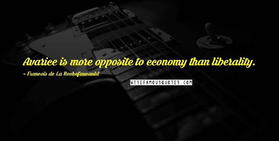 Francois De La Rochefoucauld Quotes: Avarice is more opposite to economy than liberality.