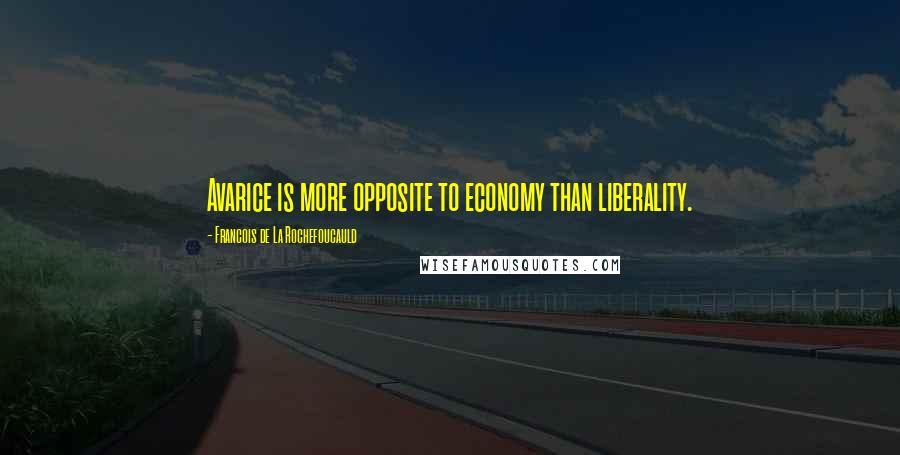 Francois De La Rochefoucauld Quotes: Avarice is more opposite to economy than liberality.