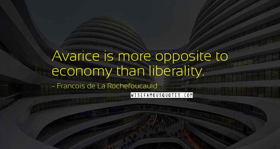 Francois De La Rochefoucauld Quotes: Avarice is more opposite to economy than liberality.
