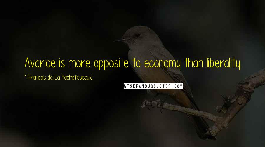 Francois De La Rochefoucauld Quotes: Avarice is more opposite to economy than liberality.