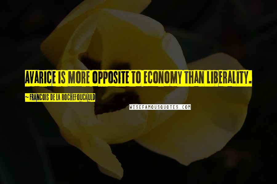 Francois De La Rochefoucauld Quotes: Avarice is more opposite to economy than liberality.