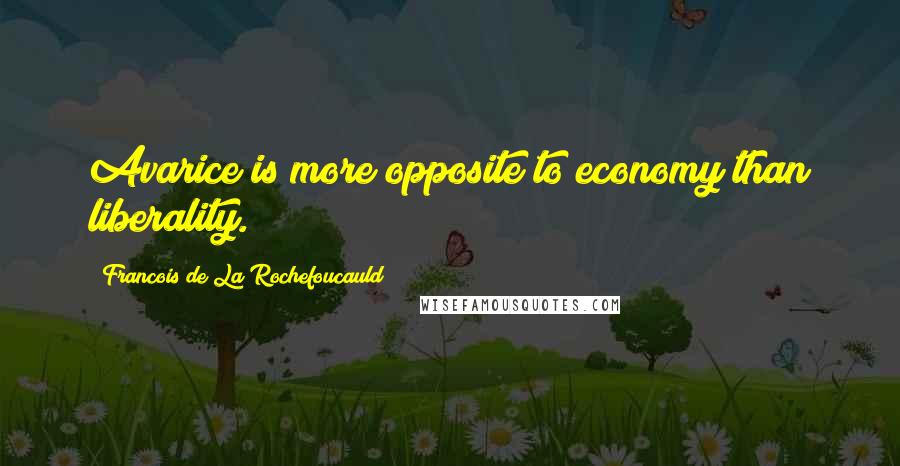 Francois De La Rochefoucauld Quotes: Avarice is more opposite to economy than liberality.