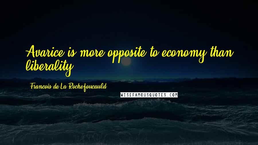 Francois De La Rochefoucauld Quotes: Avarice is more opposite to economy than liberality.