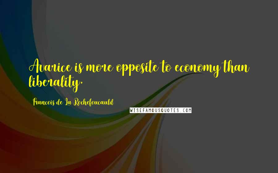 Francois De La Rochefoucauld Quotes: Avarice is more opposite to economy than liberality.