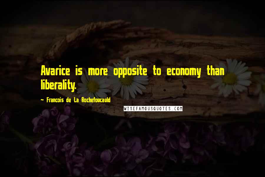 Francois De La Rochefoucauld Quotes: Avarice is more opposite to economy than liberality.