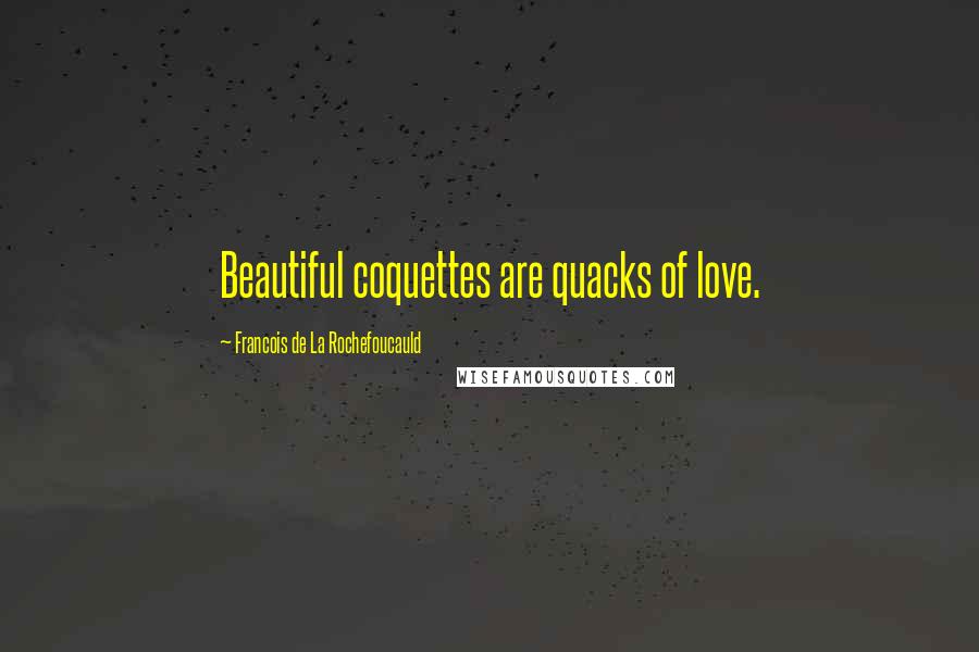 Francois De La Rochefoucauld Quotes: Beautiful coquettes are quacks of love.