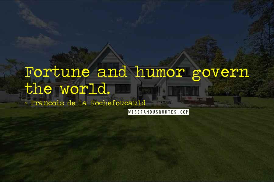 Francois De La Rochefoucauld Quotes: Fortune and humor govern the world.