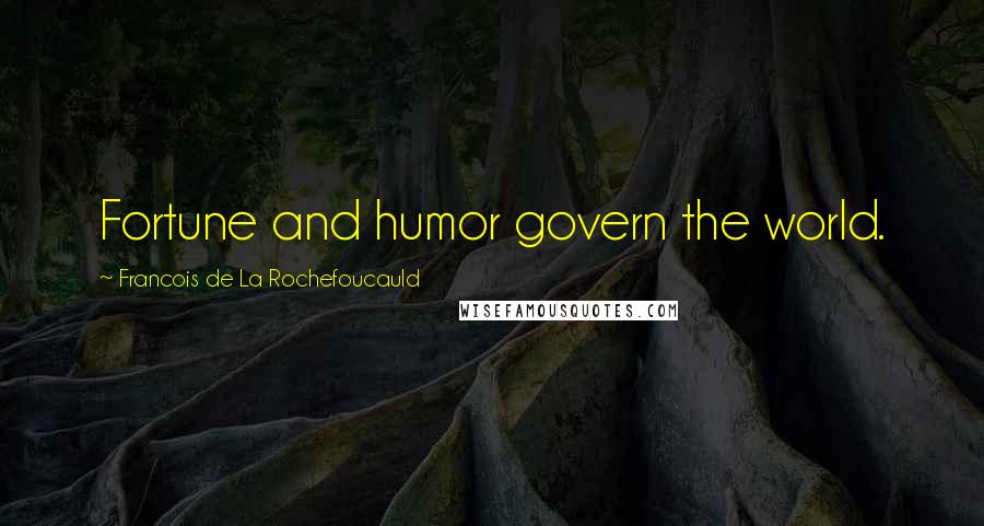 Francois De La Rochefoucauld Quotes: Fortune and humor govern the world.