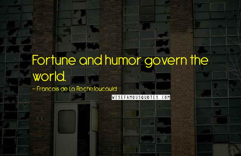 Francois De La Rochefoucauld Quotes: Fortune and humor govern the world.