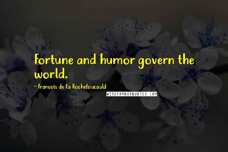 Francois De La Rochefoucauld Quotes: Fortune and humor govern the world.
