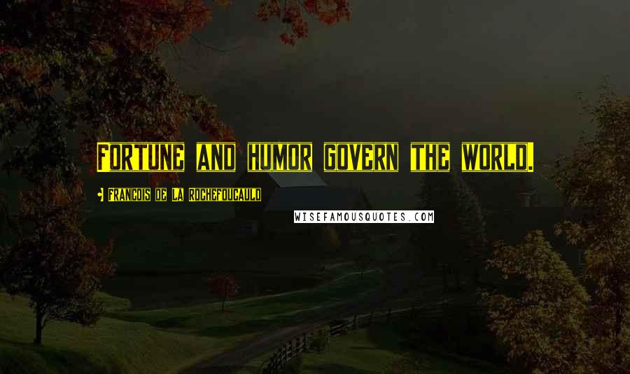 Francois De La Rochefoucauld Quotes: Fortune and humor govern the world.