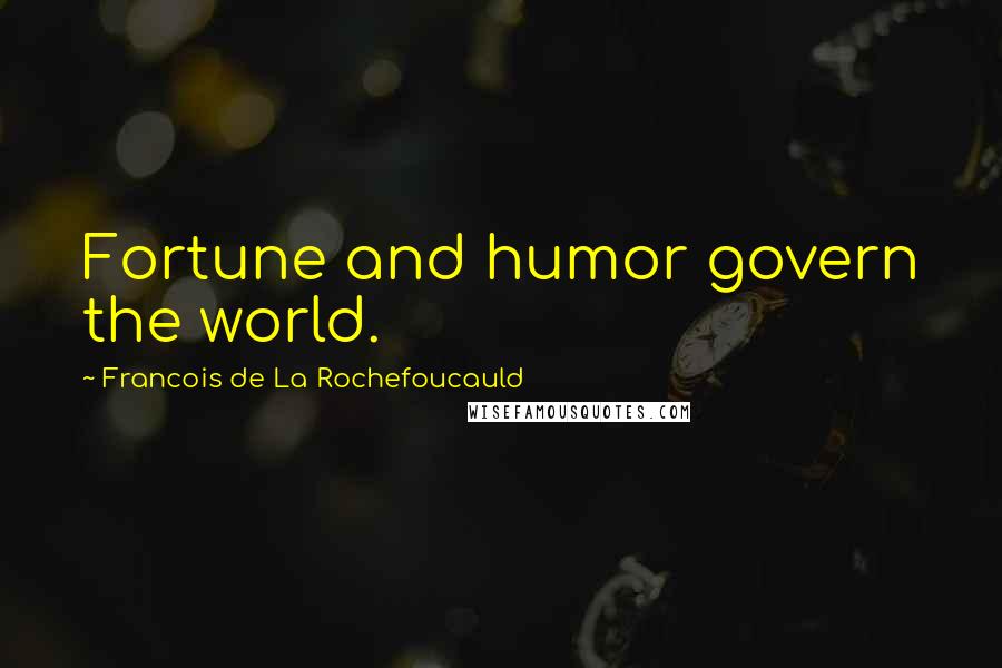 Francois De La Rochefoucauld Quotes: Fortune and humor govern the world.