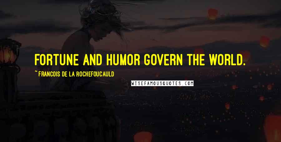 Francois De La Rochefoucauld Quotes: Fortune and humor govern the world.