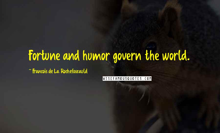 Francois De La Rochefoucauld Quotes: Fortune and humor govern the world.