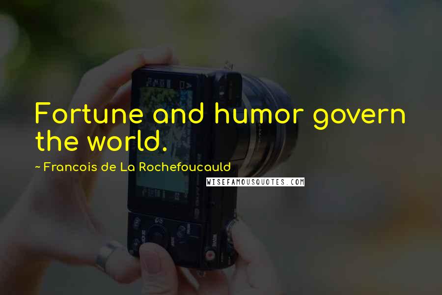 Francois De La Rochefoucauld Quotes: Fortune and humor govern the world.