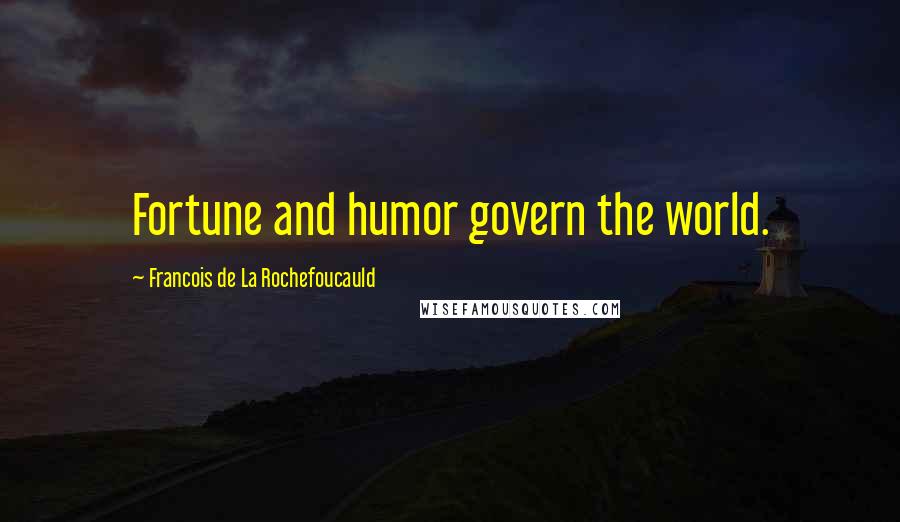 Francois De La Rochefoucauld Quotes: Fortune and humor govern the world.