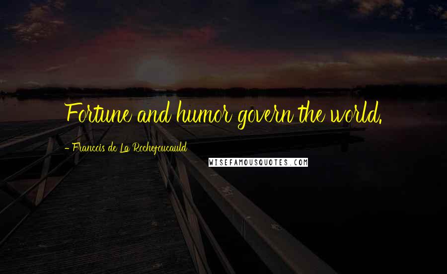 Francois De La Rochefoucauld Quotes: Fortune and humor govern the world.