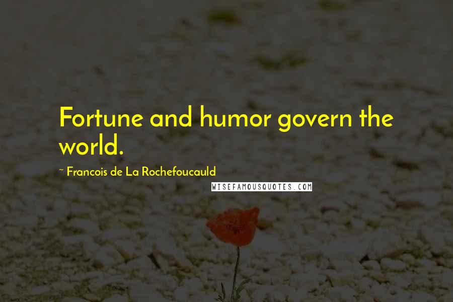 Francois De La Rochefoucauld Quotes: Fortune and humor govern the world.