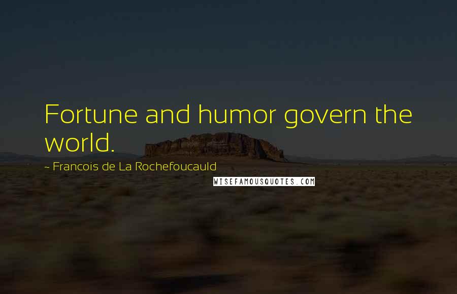 Francois De La Rochefoucauld Quotes: Fortune and humor govern the world.