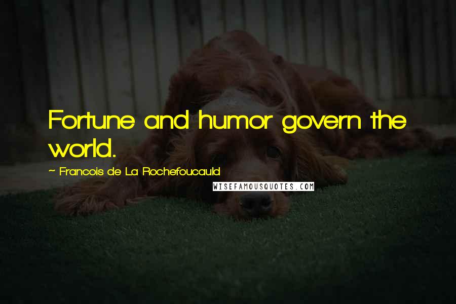 Francois De La Rochefoucauld Quotes: Fortune and humor govern the world.