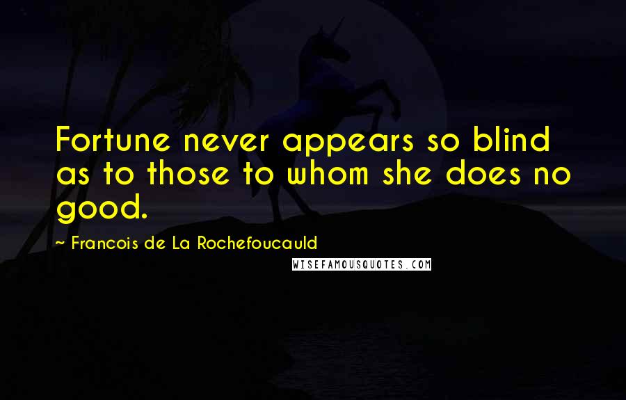 Francois De La Rochefoucauld Quotes: Fortune never appears so blind as to those to whom she does no good.