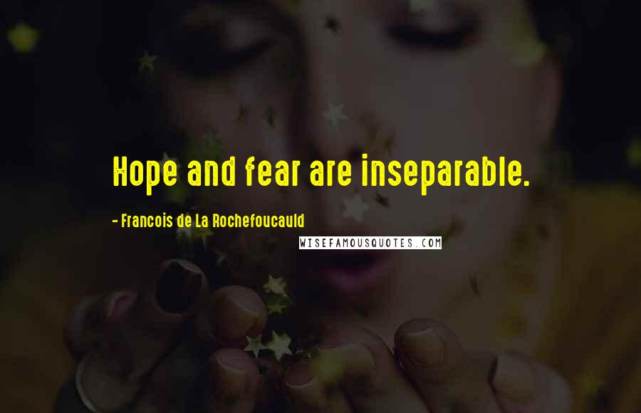 Francois De La Rochefoucauld Quotes: Hope and fear are inseparable.