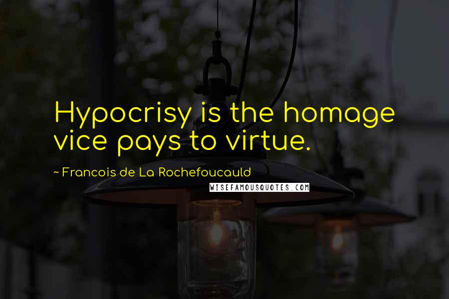 Francois De La Rochefoucauld Quotes: Hypocrisy is the homage vice pays to virtue.