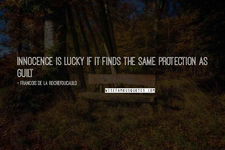 Francois De La Rochefoucauld Quotes: Innocence is lucky if it finds the same protection as guilt