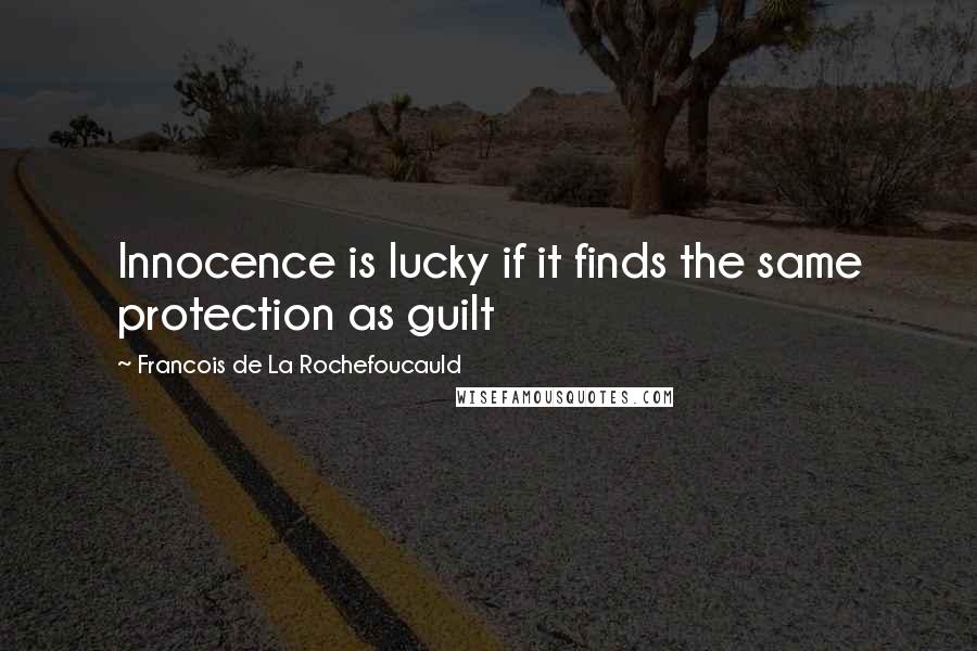 Francois De La Rochefoucauld Quotes: Innocence is lucky if it finds the same protection as guilt