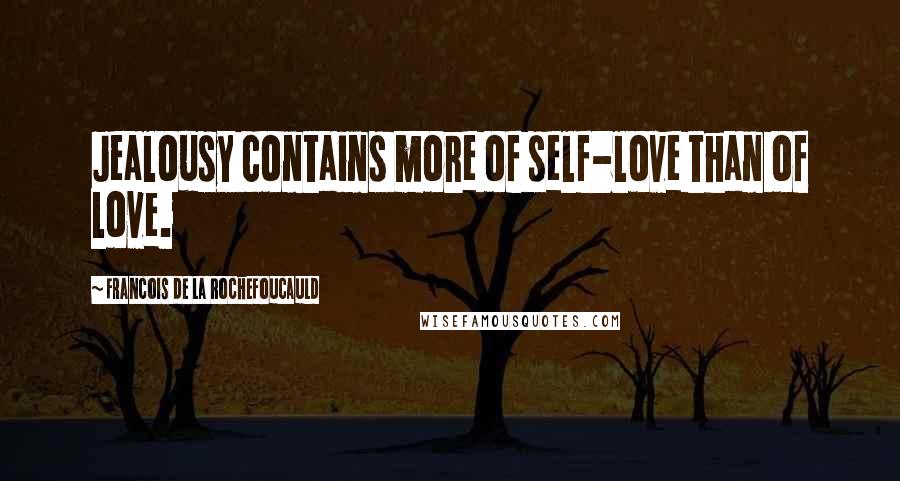 Francois De La Rochefoucauld Quotes: Jealousy contains more of self-love than of love.