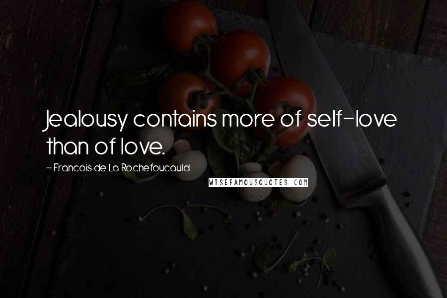 Francois De La Rochefoucauld Quotes: Jealousy contains more of self-love than of love.