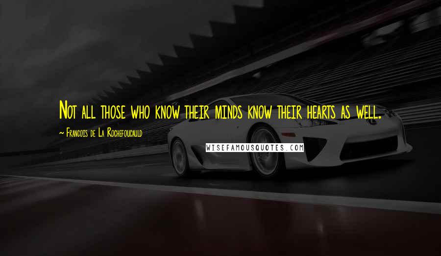 Francois De La Rochefoucauld Quotes: Not all those who know their minds know their hearts as well.