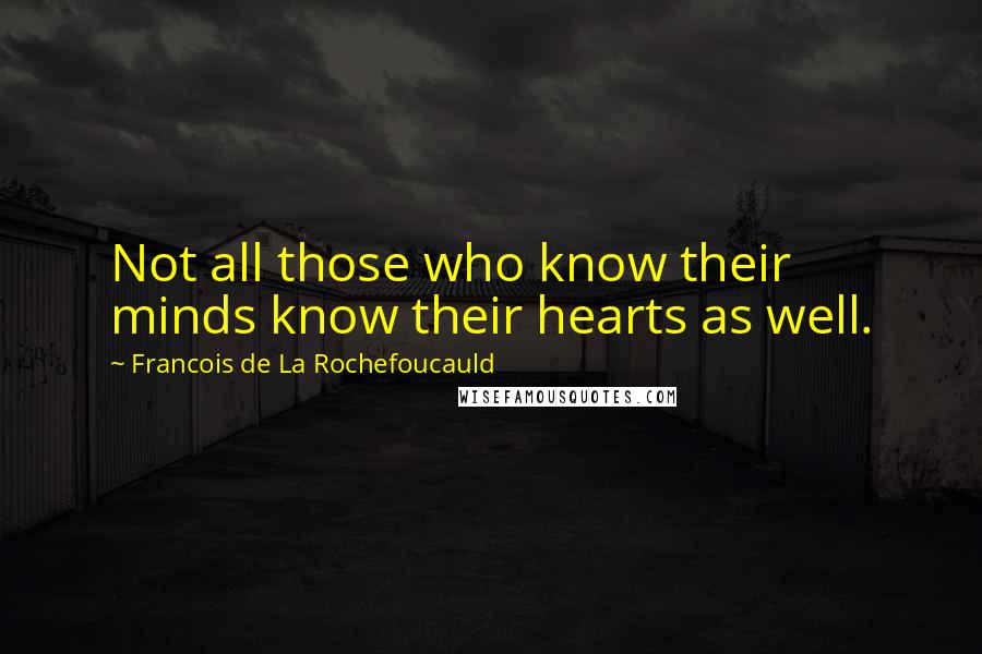 Francois De La Rochefoucauld Quotes: Not all those who know their minds know their hearts as well.