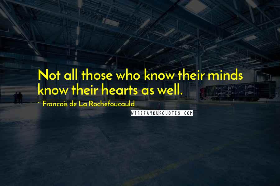 Francois De La Rochefoucauld Quotes: Not all those who know their minds know their hearts as well.