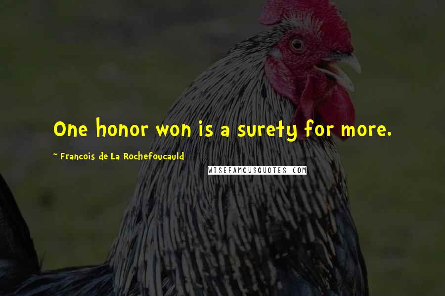 Francois De La Rochefoucauld Quotes: One honor won is a surety for more.