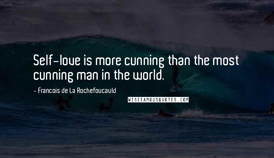 Francois De La Rochefoucauld Quotes: Self-love is more cunning than the most cunning man in the world.