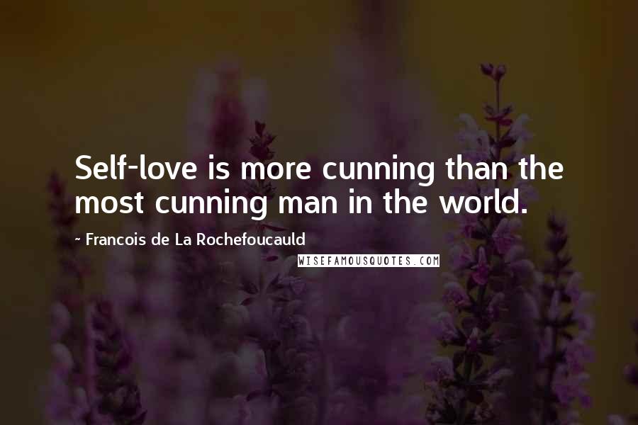 Francois De La Rochefoucauld Quotes: Self-love is more cunning than the most cunning man in the world.