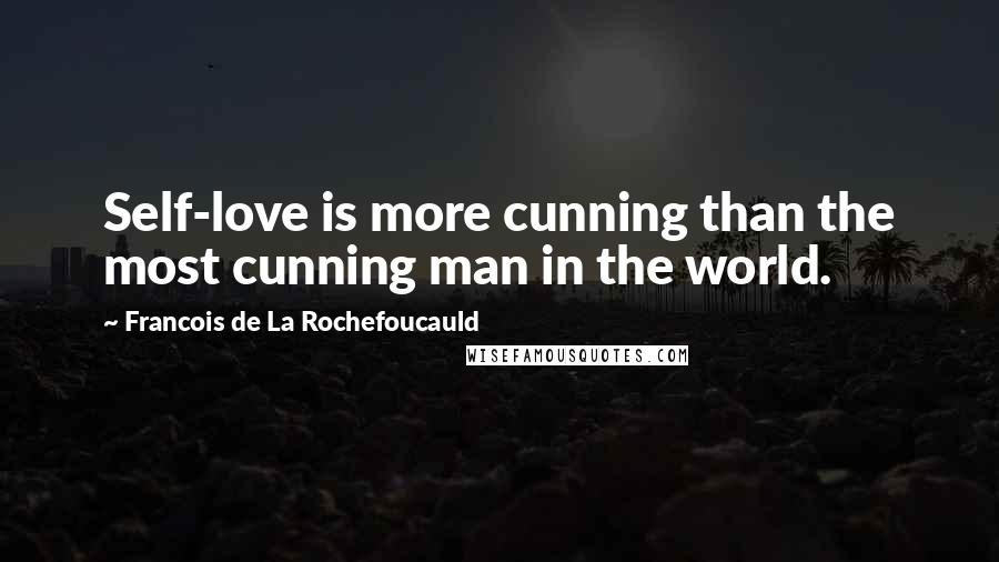 Francois De La Rochefoucauld Quotes: Self-love is more cunning than the most cunning man in the world.