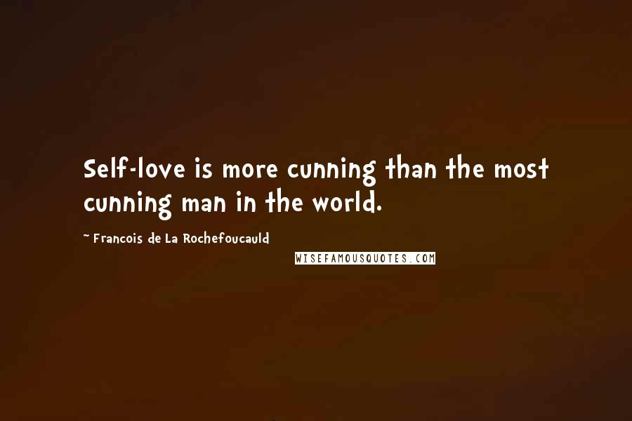 Francois De La Rochefoucauld Quotes: Self-love is more cunning than the most cunning man in the world.