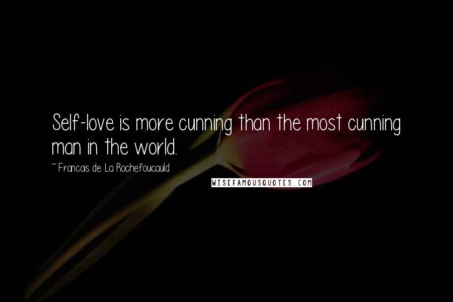 Francois De La Rochefoucauld Quotes: Self-love is more cunning than the most cunning man in the world.